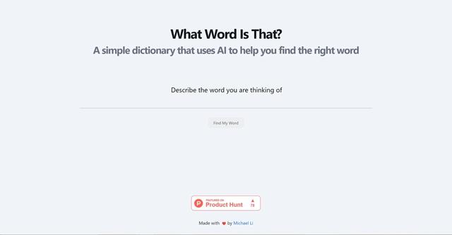 Whatwordisthat - What Word Is That? is an AI-powered dictionary created by Michael Li that helps users find the right word quickly and accurately